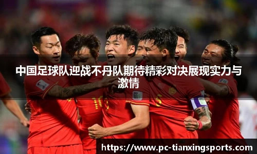 中国足球队迎战不丹队期待精彩对决展现实力与激情